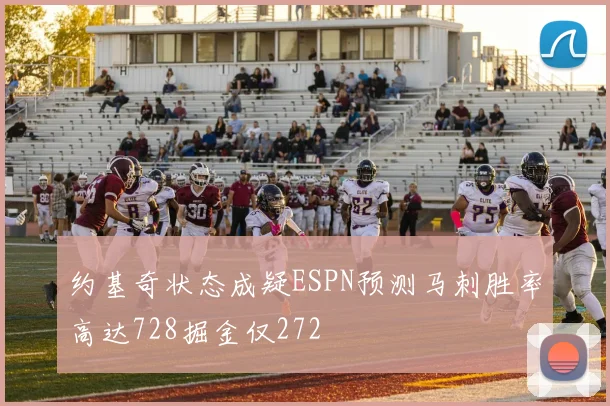 约基奇状态成疑ESPN预测马刺胜率高达728掘金仅272